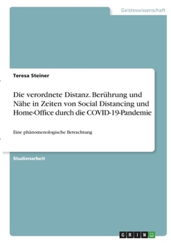 Paperback Die verordnete Distanz. Berührung und Nähe in Zeiten von Social Distancing und Home-Office durch die COVID-19-Pandemie: Eine phänomenologische Betrach [German] Book