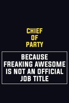 Chief of Party Because Freaking Awesome Is Not An Official Job Title: Motivational Career Pride Quote 6x9 Blank Lined Job Inspirational Notebook Journal