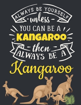 Always Be Yourself Unless You Can Be a Kangaroo Then Always Be a Kangaroo: Funny Motivational Outback Kangaroo Notebook to Write In | Cute Large Blank ... Beautiful Blue Yellow Green Kangaroo Journal