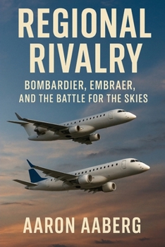 Regional Rivalry: Bombardier, Embraer, and the Battle for the Skies