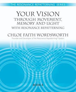 Paperback Your Vision through Movement, Memory and Light with Resonance Repatterning (The Resonance Repatterning Series) Book