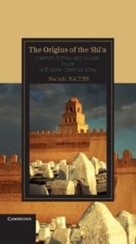 The Origins of the Shī'a: Identity, Ritual, and Sacred Space in Eighth-Century Kūfa - Book  of the Cambridge Studies in Islamic Civilization