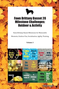 Fawn Brittany Basset 20 Milestone Challenges: Outdoor & Activity Fawn Brittany Basset Milestones for Memorable Moments, Outdoor Fun, Socialization, Agility, Training Volume 3