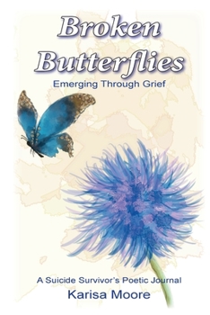 Paperback Broken Butterflies: Emerging Through Grief, A Suicide Survivor's Poetic Journal Book