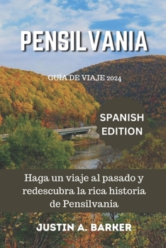 Guía de viaje de Pensilvania 2024: Haga un viaje al pasado y redescubra la rica historia de Pensilvania (Spanish Edition)