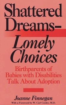 Hardcover Shattered Dreams--Lonely Choices: Birthparents of Babies with Disabilities Talk About Adoption Book