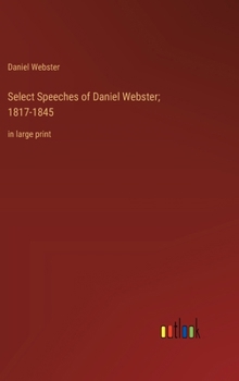 Hardcover Select Speeches of Daniel Webster; 1817-1845: in large print Book