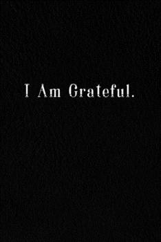 I Am Grateful.: Lined Notebook, Motivational And Inspirational Quate Notebook. 120 Pages. 6 in x 9 in Cover.