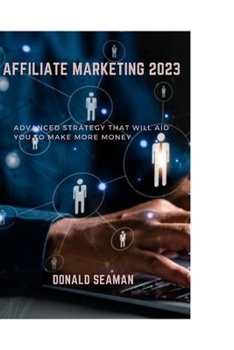 Paperback Affiliate Marketing 2023: Advanced Strategy That Will Aid You to Make More Money Book