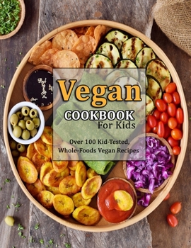 Paperback Vegan Cookbook For Kids: Over 100 Kid-Tested, Whole-Foods Vegan Recipes Book