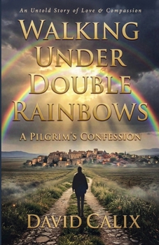 Walking Under Double Rainbows: A Pilgrim's Confession.