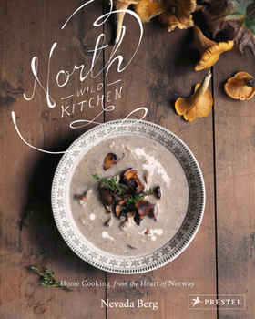 Hardcover North Wild Kitchen: Home Cooking from the Heart of Norway Book