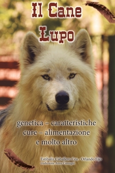 Il Cane Lupo: genetica – caratteristiche - cure – alimentazione e molto altro (Italian Edition)