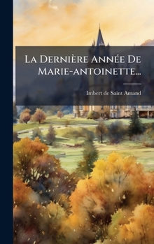 La Dernière AnnÃ(c)e De Marie-antoinette... (French Edition)