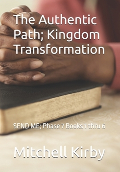 Paperback The Authentic Path; Kingdom Transformation: SEND ME; Phase 7 Books 1 thru 6 Book