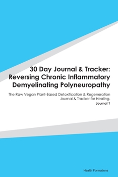 Paperback 30 Day Journal & Tracker: Reversing Chronic Inflammatory Demyelinating Polyneuropathy: The Raw Vegan Plant-Based Detoxification & Regeneration J Book