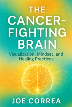 Paperback The Cancer-Fighting Brain: Visualization, Mindset, and Healing Practices Book