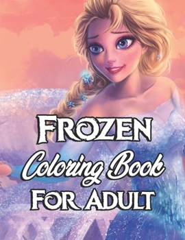 Paperback FROZEN Coloring Book For Adult: A Coloring Book For Kids And Adults With FROZEN Pictures, Amazing Drawings - Characters, Weapons & Other - High Qualit Book