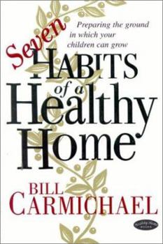 Paperback Seven Habits of a Healthy Home: Preparing the Ground in Which Your Children Can Grow Book