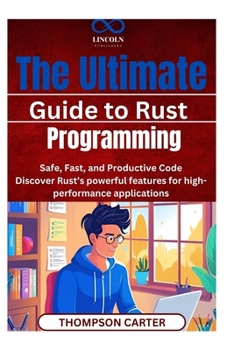 Paperback The Ultimate Guide to Rust Programming: Safe, Fast, and Productive Code Discover Rust's powerful features for high-performance applications Book