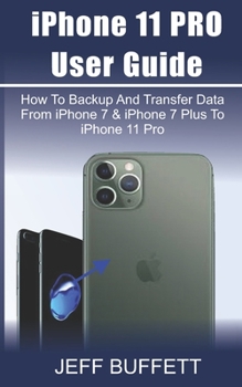 Paperback iPhone 11 User Guide - How To Backup And Transfer Data From iPhone 7 & iPhone 7 Plus To iPhone 11 Pro: iPhone 11 User Manual For Beginners - How To Tr Book