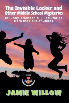 The Invisible Locker and Other Middle School Mysteries: 12 Funny, Friendship-Filled Stories from the Halls of Chaos (Classroom Chronicles)