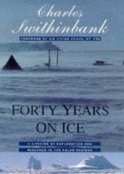 Hardcover Forty Years on Ice: A Lifetime of Exploration and Research in the Polar Regions Book