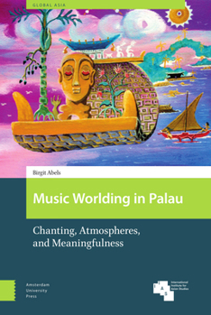 Hardcover Music Worlding in Palau: Chanting, Atmospheres, and Meaningfulness (Global Asia) Book