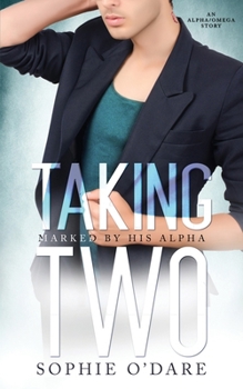 Taking Two: An Alpha/Beta/Omega Story - Book #7 of the Marked by His Alpha