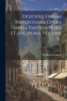 Paperback Desiderii Erasmi Roterodami Opera Omnia Emendatiora Et Avctiora, Volume 5... [Latin] Book