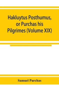 Paperback Hakluytus posthumus, or Purchas his Pilgrimes: contayning a history of the world in sea voyages and lande travells by Englishmen and others (Volume XI Book