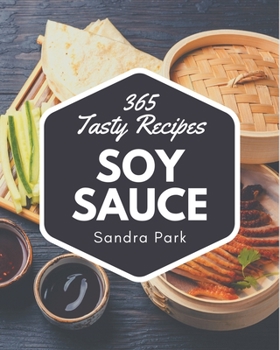 Paperback 365 Tasty Soy Sauce Recipes: The Best Soy Sauce Cookbook that Delights Your Taste Buds Book