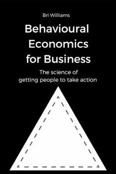 Paperback Behavioural Economics for Business: The science of getting people to take action Book