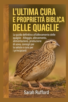Paperback L'Ultima Cura E Proprietà Biblica Delle Quaglie: La guida definitiva all'allevamento delle quaglie - Alloggio, allevamento, alimentazione, produzione [Italian] Book