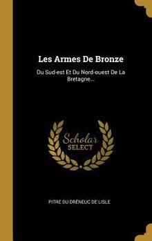 Hardcover Les Armes De Bronze: Du Sud-est Et Du Nord-ouest De La Bretagne... [French] Book