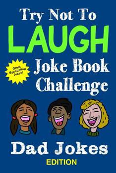Paperback Try Not To Laugh Joke Book Challenge Dad Jokes Edition: A Fun and Interactive Joke Book for Boys and Girls: Ages 6, 7, 8, 9, 10, 11, and 12 Years Old Book