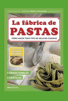 LA FÁBRICA DE PASTAS: cómo hacer todo tipo de delicias caseras
