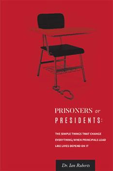 Hardcover Prisoners or Presidents: The Simple Things That Change Everything; When Principals Lead Like Lives Depend On It Book