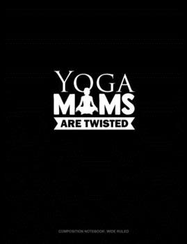 Paperback Yoga Moms Are Twisted: Composition Notebook: Wide Ruled Book