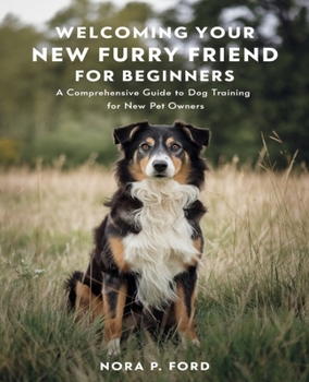 Welcoming Your New Furry Friend for beginners: Essential Guidance for a Smooth Transition in the Initial Days Together