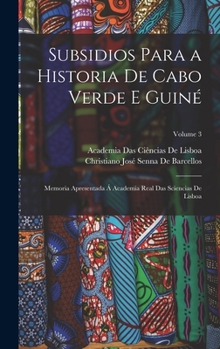 Hardcover Subsidios Para a Historia De Cabo Verde E Guiné: Memoria Apresentada Á Academia Real Das Sciencias De Lisboa; Volume 3 [Portuguese] Book