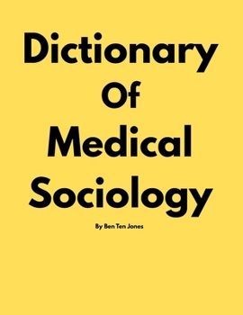 Dictionary Of Medical Sociology By Ben Ten Jones
