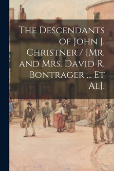 Paperback The Descendants of John J. Christner / [Mr. and Mrs. David R. Bontrager ... Et Al]. Book
