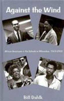 Paperback Against the Wind: African Americans and the Schools in Milwaukee, 1963-2002 Book