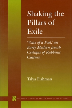 Hardcover Shaking the Pillars of Exile: 'Voice of a Fool, ' an Early Modern Jewish Critique of Rabbinic Culture Book