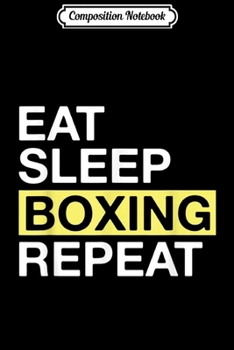 Composition Notebook: Boxing Lover Gift for Boxer Eat Sleep Boxing Repeat Journal/Notebook Blank Lined Ruled 6x9 100 Pages