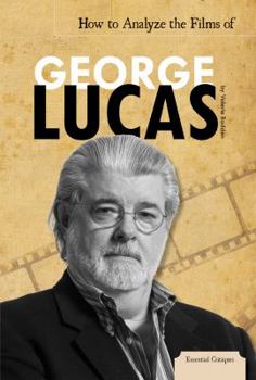 How to Analyze the Films of George Lucas - Book  of the Essential Critiques