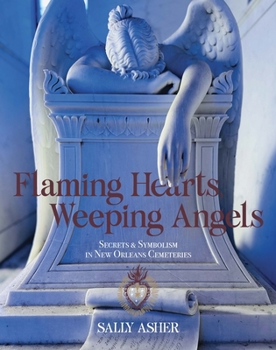 Hardcover Flaming Hearts, Weeping Angels: Secrets and Symbolism in New Orleans's Cemeteries Book