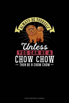 Paperback Always Be Yourself Unless You Can Be A Chow Chow Then Be A Chow Chow: Song Writing Journal Book