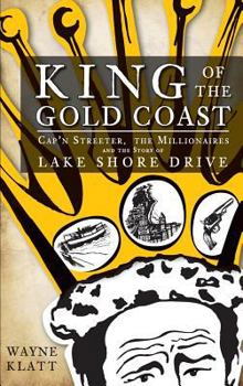 Hardcover King of the Gold Coast: Cap'n Streeter, the Millionaires and the Story of Lake Shore Drive Book